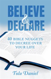 Believe & Declare : 40 Bible Nuggets to Decree Over Your Life cover image