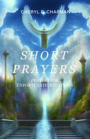 Short Prayers : Prayers for Unfortunate Situations cover image