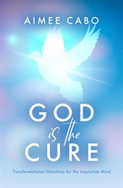 God is the cure : transformational devotions for the inquisitive mind cover image