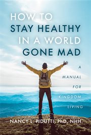 How to Stay Healthy in a World Gone Mad : A Handbook for Kingdom Living cover image