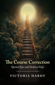 The Course Correction : Opened Eyes and Ordered Steps cover image