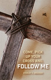 Come, Pick up Your Cross And, Follow Me cover image
