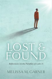 Lost & Found : Reflections on the Parables of Luke 15 cover image