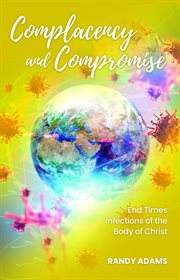 Complacency and Compromise : End Times Infections of the Body of Christ cover image
