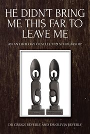 He Didn't Bring Me This Far to Leave Me : An Anthology of Selected Scholarship cover image