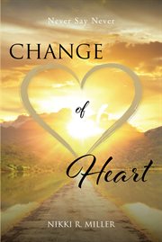 Change of heart : never say never-- cover image