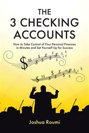 The 3 Checking Accounts : How to Take Control of Your Personal Finances in Minutes and Set Yourself Up for Success cover image