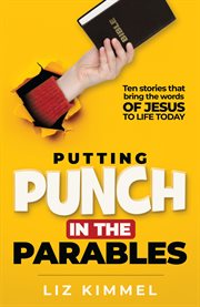 Putting Punch in the Parables : Ten stories that bring the words OF JESUS TO LIFE TODAY cover image