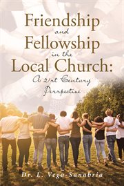 Friendship and Fellowship in the Local Church : A 21st Century Perspective cover image