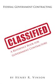 Classified : A Reference Book for Government Contractors cover image