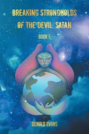 Breaking strongholds of the devil, satan : Book 5 cover image
