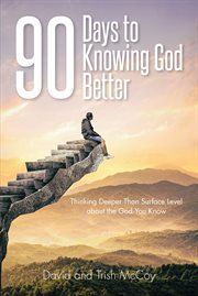 90 days to knowing god better : Thinking Deeper Than Surface Level about the God You Know cover image