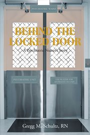 Behind the locked door : A Psychiatric Nurses's Story cover image
