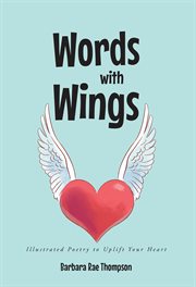 Words with wings : Illustrated Poetry to Uplift Your Heart cover image