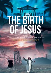 The Birth of Jesus : Crucifixion & Resurrection Great Commission cover image