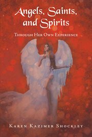 Angels, Saints, and Spirits : Through Her Own Experience cover image