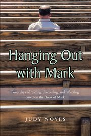 Hanging Out With Mark : Forty days of reading, discerning, and reflecting: Based on the Book of Mark cover image