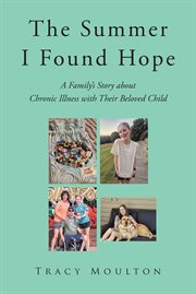 The summer i found hope : A Family's Story about Chronic Illness with Their Beloved Child cover image