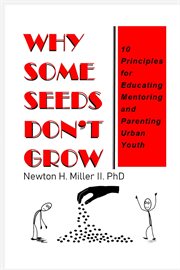 Why some seeds don't grow : 10 principles for parenting, educating, and mentoring urban youth cover image