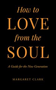 How to love from the soul : A Guide for the New Generation cover image