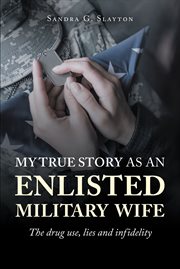 My true story as an enlisted military wife the drug use, lies and infidelity cover image