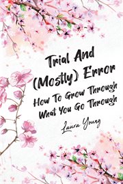 Trial and (Mostly) Error : How To Grow Through What You Go Through cover image