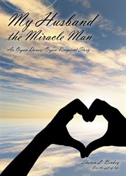 My Husband the Miracle Man : An Organ Donor-Organ Recipient Story cover image