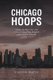Chicago hoops : Chicago's Top Players Since 1950 A Personal Story of Books, Basketball, and a Career in Education cover image