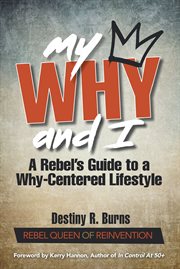 My Why and I : A Rebel's Guide to a Why-Centered Lifestyle cover image