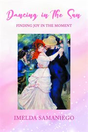 Dancing in the sun : Finding Joy in the Moment cover image