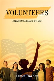 Volunteers: a novel of the second civil war: a novel of the second : A Novel of the Second Civil War cover image