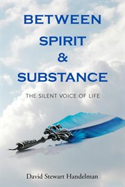 Between spirit and substance: the silent voice of life : The Silent Voice of Life cover image