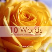 10 Words : For Daily Inspiration, Encouragement & Motivation cover image