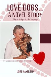 Love Dogs... A Novel Story : My technique in finding dogs cover image