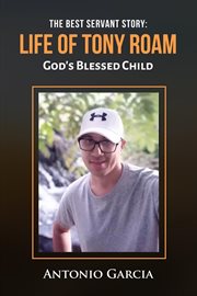 The Best Servant Story : Life of Tony Roam God's Blessed Child cover image