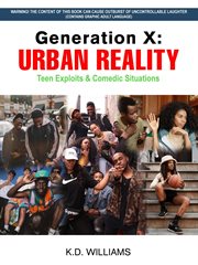 Generation X : URBAN REALITY Teen Exploits & Comedic Situations cover image