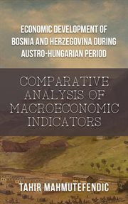 Economic Development of Bosnia and Herzegovina During Austro-Hungarian Period : Comparative Analysis of Macroeconomic Indicators cover image