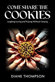 Come Share the Cookies : Laughing, Loving, and Praying Without Ceasing cover image