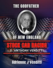 The Godfather of New England Stock Car Racing D. Anthony Venditti cover image