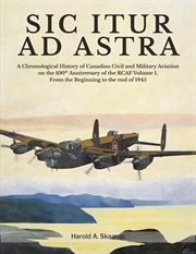Sic Itur Ad Astra, Volume 1 : A Chronological History of Canadian Civil and Military Aviation on the 100th Anniversary of the RCAF cover image