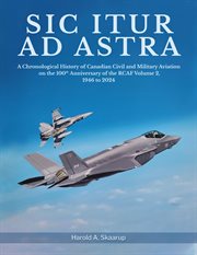 Sic Itur ad Astra : A Chronological History of Canadian Civil and Military Aviation on the 100th Anniversary of the RCAF cover image