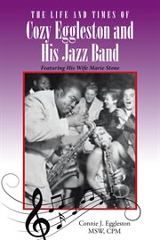 The Life and Times of Cozy Eggleston and His Jazz Band : Featuring His Wife Marie Stone cover image