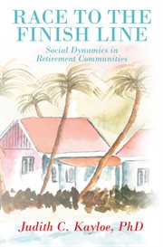 Race to the Finish Line : Social Dynamics in Retirement Communities cover image