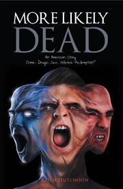 More Likely Dead : An American Story Crime, Drugs, Sex, Violence-Redemption? cover image