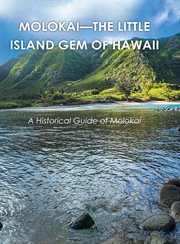 Molokai : the Little Island Gem of Hawaii. A Historical Guide of Molokai cover image