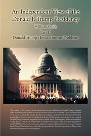 An Independent View of the Donald J. Trump Presidency : Part II Donald Trump's Impeachment Problems cover image