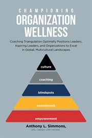 Championing Organization Wellness : Coaching Triangulation Optimally Positions Leaders, Aspiring Leaders, and Organizations to Excel in cover image