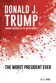 Donald j. trump, former president of the united states : The Worst President Ever cover image
