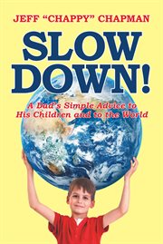 Slow Down! : A Dad's Simple Advice to His Children and to the World cover image