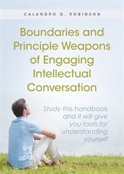 Boundaries and Principle Weapons of Engaging Intellectual Conversation : Study this handbook and it will give you tools for understanding yourself cover image